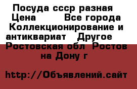 Посуда ссср разная › Цена ­ 50 - Все города Коллекционирование и антиквариат » Другое   . Ростовская обл.,Ростов-на-Дону г.